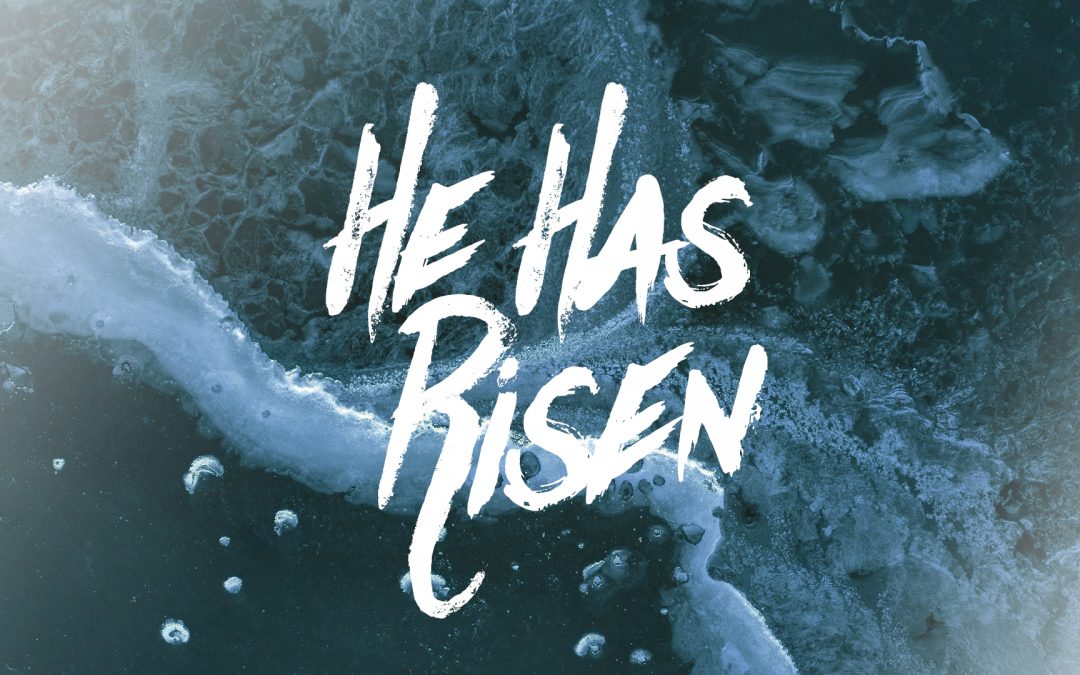 He is Risen! Death Brings Fear, but Life Has Come and Brings Joy